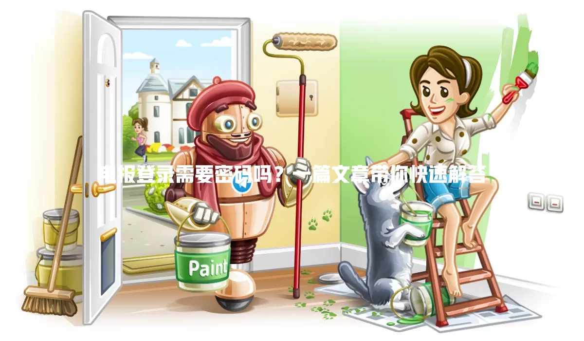 电报登录需要密码吗?一篇文章带你快速解答 一