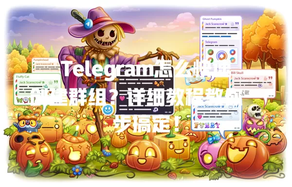 Telegram怎么快速创建群组?详细教程教你一步搞定! 一